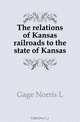 The relations of Kansas railroads to the state of Kansas, Gage Norris L 