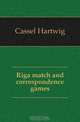 Riga match and correspondence games, Cassel Hartwig 