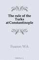 The rule of the Turks at Constantinople, Fearon W. A. 