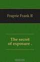 The secret of exposure .., Fraprie Frank R 