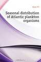Seasonal distribution of Atlantic plankton organisms, Cleve P. T. 