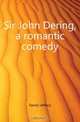 Sir John Dering, a romantic comedy, Farnol Jeffery 
