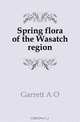 Spring flora of the Wasatch region, Garrett A. O. 