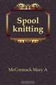 Spool knitting, Mary A. McCormack 