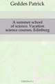 A summer school of science. Vacation science courses, Edinburg, Geddes Patrick 