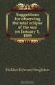 Suggestions for observing the total eclipse of the sun on January 1, 1889, Edward Singleton Holden 