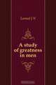 A study of greatness in men, Larned Josephus Nelson 