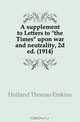A supplement to Letters to the Times upon war and neutrality, 2d ed. (1914), Holland Thomas Erskine 