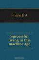 Successful living in this machine age, Filene E. A. 