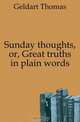 Sunday thoughts, or, Great truths in plain words, Geldart Thomas 