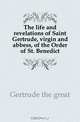 The life and revelations of Saint Gertrude, virgin and abbess, of the Order of St. Benedict, Gertrude the great 