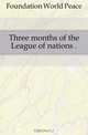Three months of the League of nations .., Foundation World Peace 