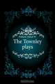 The Townley plays, Pollard Alfred W. 