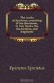 The works of Epictetus, consisting of his discourses, in four books, the Enchiridion, and fragments, Edwin Ginn 