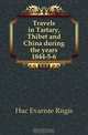 Travels in Tartary, Thibet and China during the years 1844-5-6, Huc Evariste Regis 