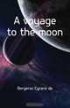 A voyage to the moon, Bergerac Cyrano de 