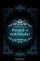 Wanted--a matchmaker, Paul Leicester Ford 