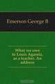 What we owe to Louis Agassiz, as a teacher. An address, Emerson George B. 