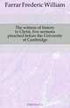 The witness of history to Christ, five sermons preached before the University of Cambridge, F. W. Farrar 