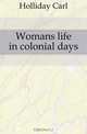 Womans life in colonial days, Holliday Carl 