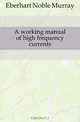 A working manual of high frequency currents, Eberhart Noble Murray 