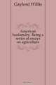 American husbandry. Being a series of essays on agriculture, Gaylord Willis 