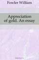 Appreciation of gold. An essay, Fowler William 