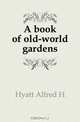 A book of old-world gardens, Alfred H. Hyatt 