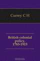 British colonial policy, 1783-1915, Currey C. H. 