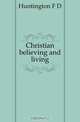 Christian believing and living, F. D. Huntington 