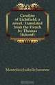 Caroline of Lichtfield, a novel. Translated from the French by Thomas Holcroft, Montolieu Isabelle baronne 