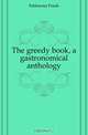 The greedy book, a gastronomical anthology, Schloesser Frank 
