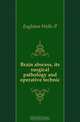 Brain abscess, its surgical pathology and operative technic, Eagleton Wells P 