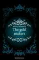 The gold makers, Nathaniel P. McCoy 