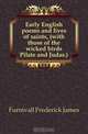 Early English poems and lives of saints, (with those of the wicked birds Pilate and Judas.), Furnivall Frederick James 