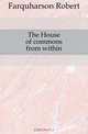 The House of commons from within, Farquharson Robert 