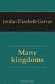 Many kingdoms, Jordan Elizabeth Garver 