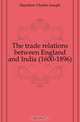 The trade relations between England and India (1600-1896), Hamilton Charles Joseph 