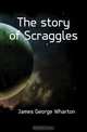The story of Scraggles, James George Wharton 