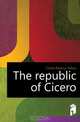 The republic of Cicero, Marcus Tullius Cicero 