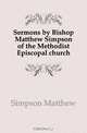 Sermons by Bishop Matthew Simpson of the Methodist Episcopal church, Simpson Matthew 