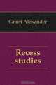 Recess studies, Grant Alexander 