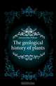 The geological history of plants, John William Dawson 
