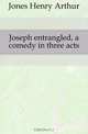 Joseph entrangled, a comedy in three acts, Jones Henry Arthur 