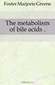 The metabolism of bile acids .., Foster Marjorie Greene 
