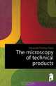 The microscopy of technical products, Hanausek Thomas Franz 