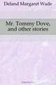 Mr. Tommy Dove, and other stories, Deland Margaret Wade 