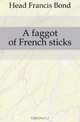 A faggot of French sticks, Head Francis Bond 
