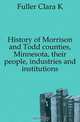 History of Morrison and Todd counties, Minnesota, their people, industries and institutions, Fuller Clara K 