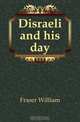 Disraeli and his day, Fraser William 